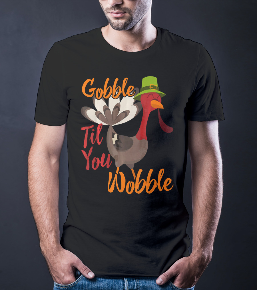 Gobble Til You Wobble Funny Thanksgiving Turkey T-Shirt