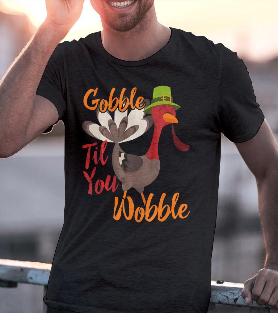 Gobble Til You Wobble Funny Thanksgiving Turkey T-Shirt