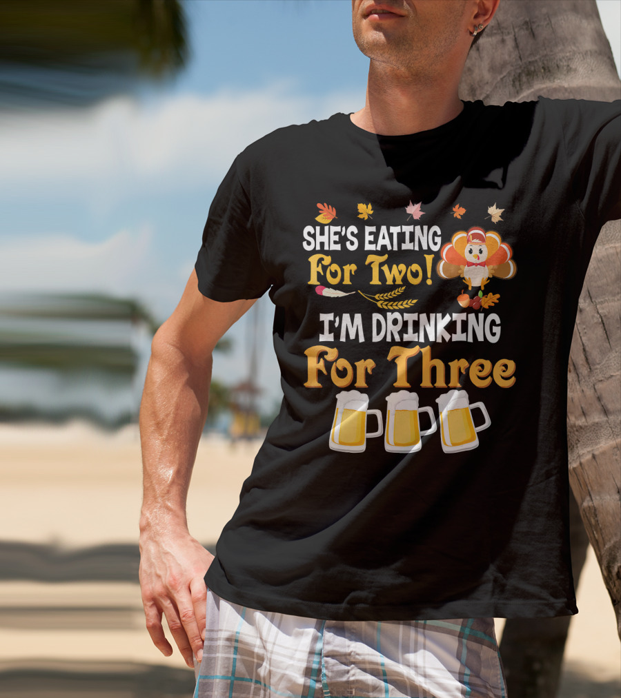 She's Eating For Two I'm Drinking For Three Thanksgiving Beer Turkey Fall Leaves T-Shirt