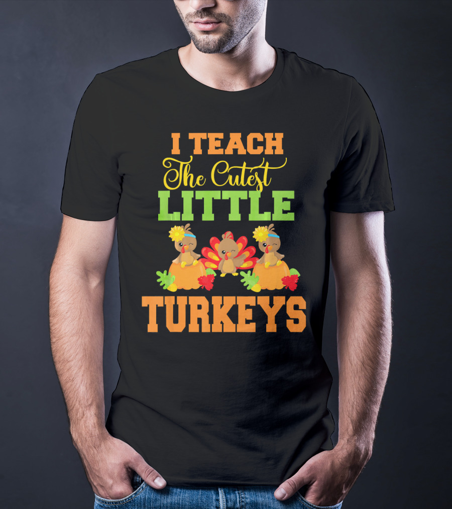 Thanksgiving I Teach The Cutest Little Turkeys T-Shirt
