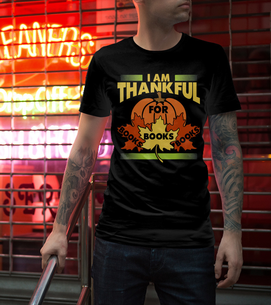 I Am Thankful For Books Thanksgiving Book Lover Librarian Reader T-Shirt