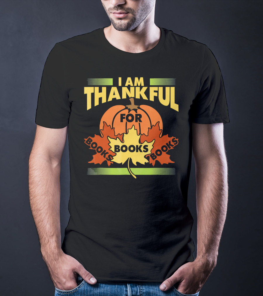 I Am Thankful For Books Thanksgiving Book Lover Librarian Reader T-Shirt