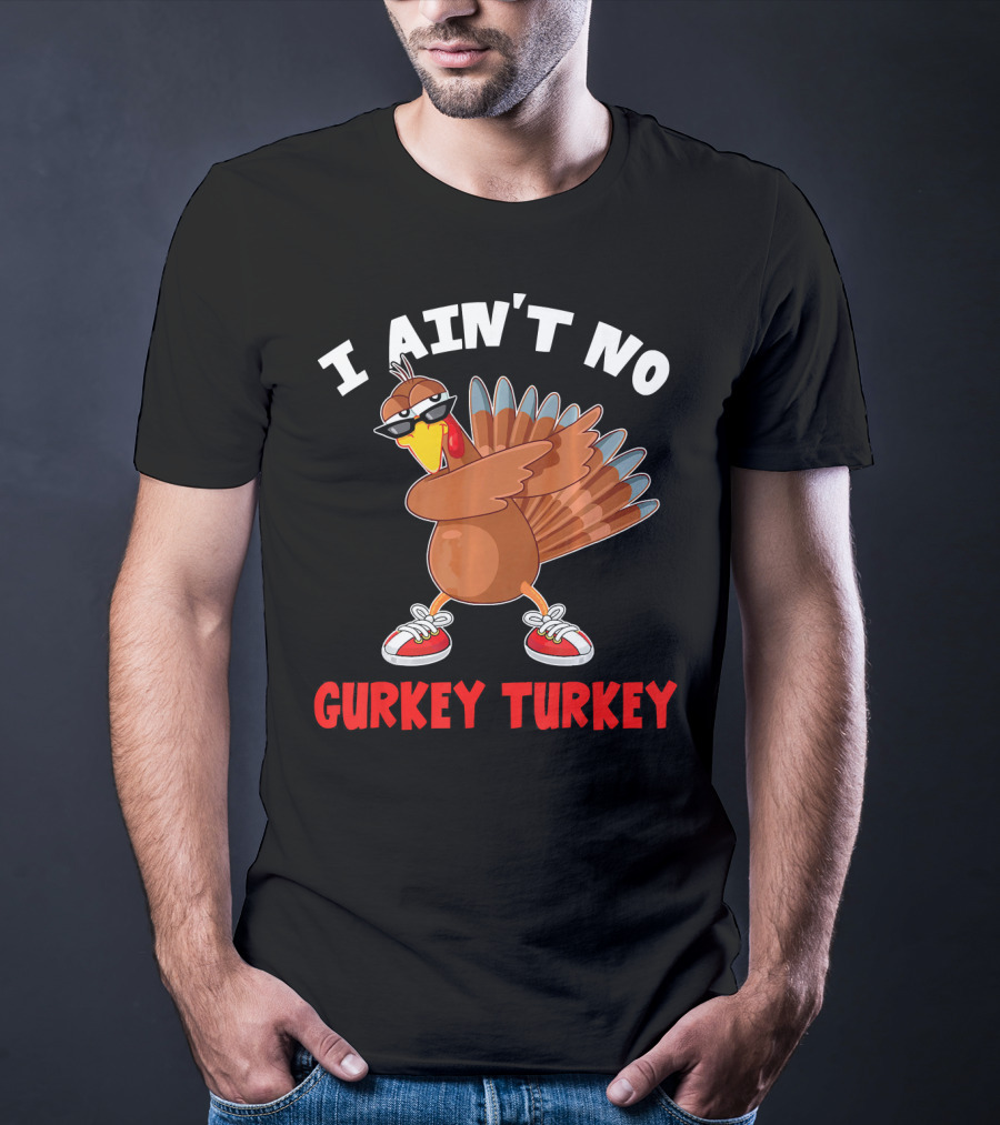 I Aint No Gurkey Turkey Sunglasses Sneakers Turkey T-Shirt