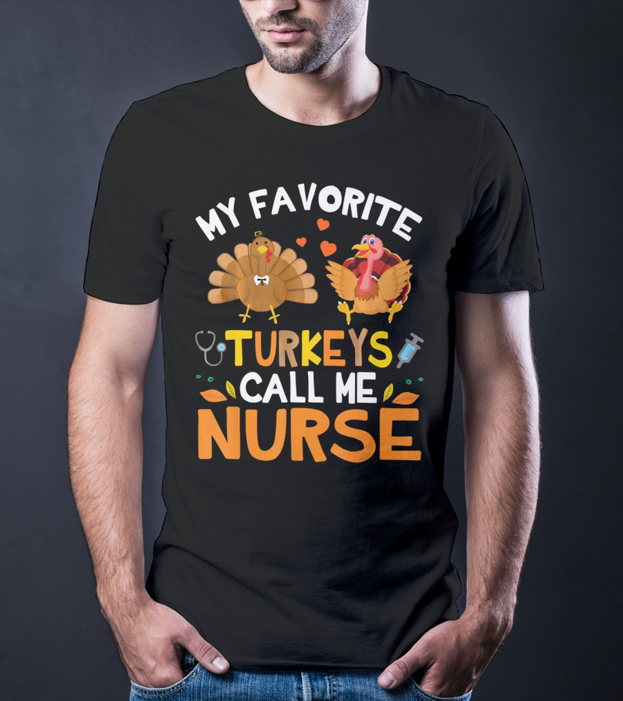 My Favorite Turkeys Call Me Nurse Turkey Thanksgiving Nurse Appreciation T-Shirt