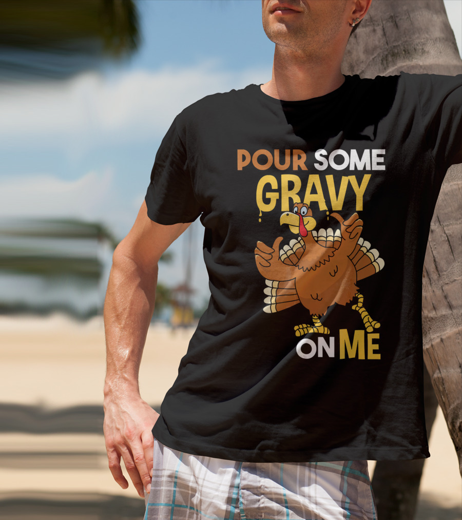 Funny Thanksgiving Cute Turkey Pour Some Gravy On Me T-Shirt