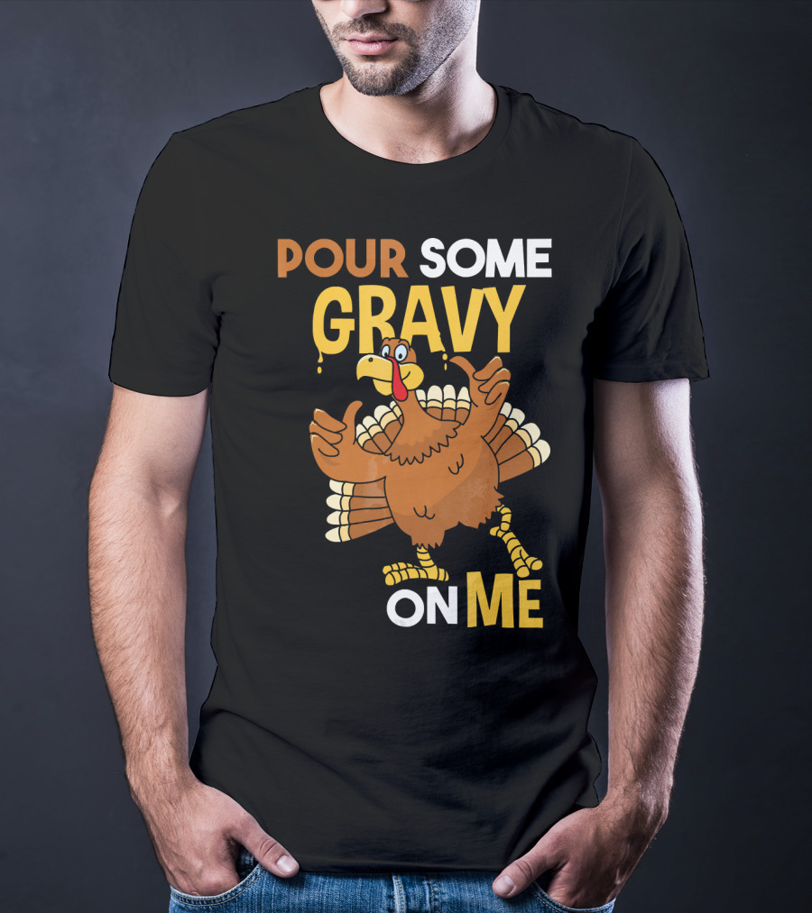 Funny Thanksgiving Cute Turkey Pour Some Gravy On Me T-Shirt