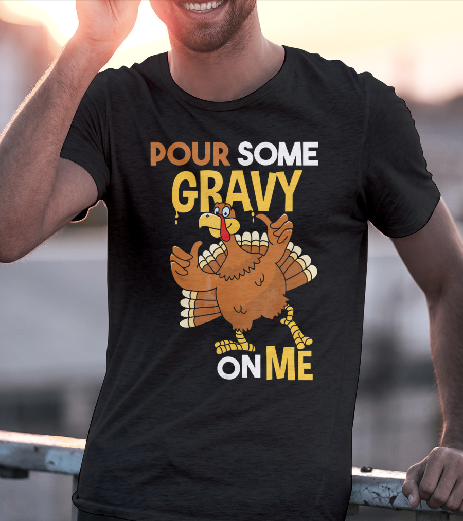 Funny Thanksgiving Cute Turkey Pour Some Gravy On Me T-Shirt