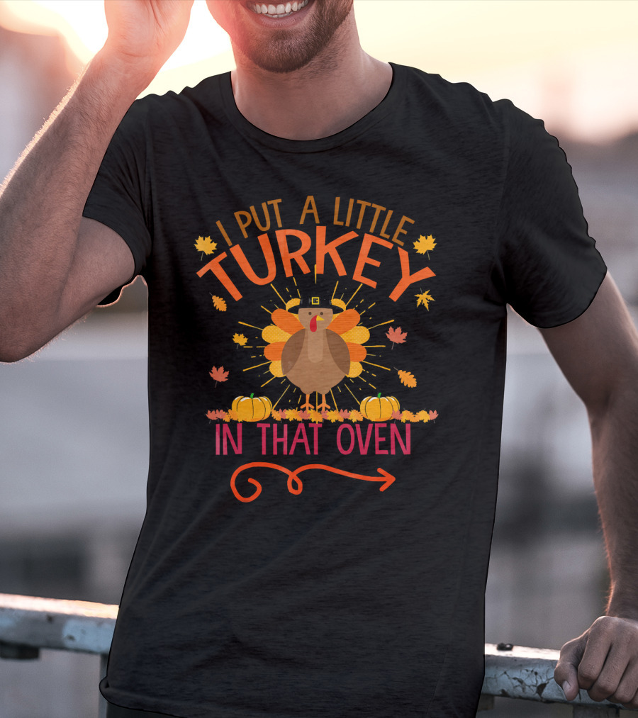 Thanksgiving Humor 'I Put A Little Turkey In That Oven' With Festive Autumn Leaves And Pumpkins T-Shirt
