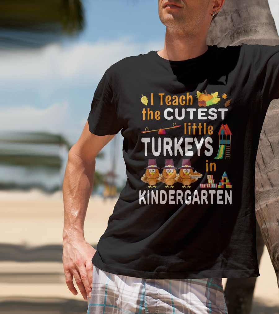 I Teach The Cutest Little Turkeys In Kindergarten T-Shirt