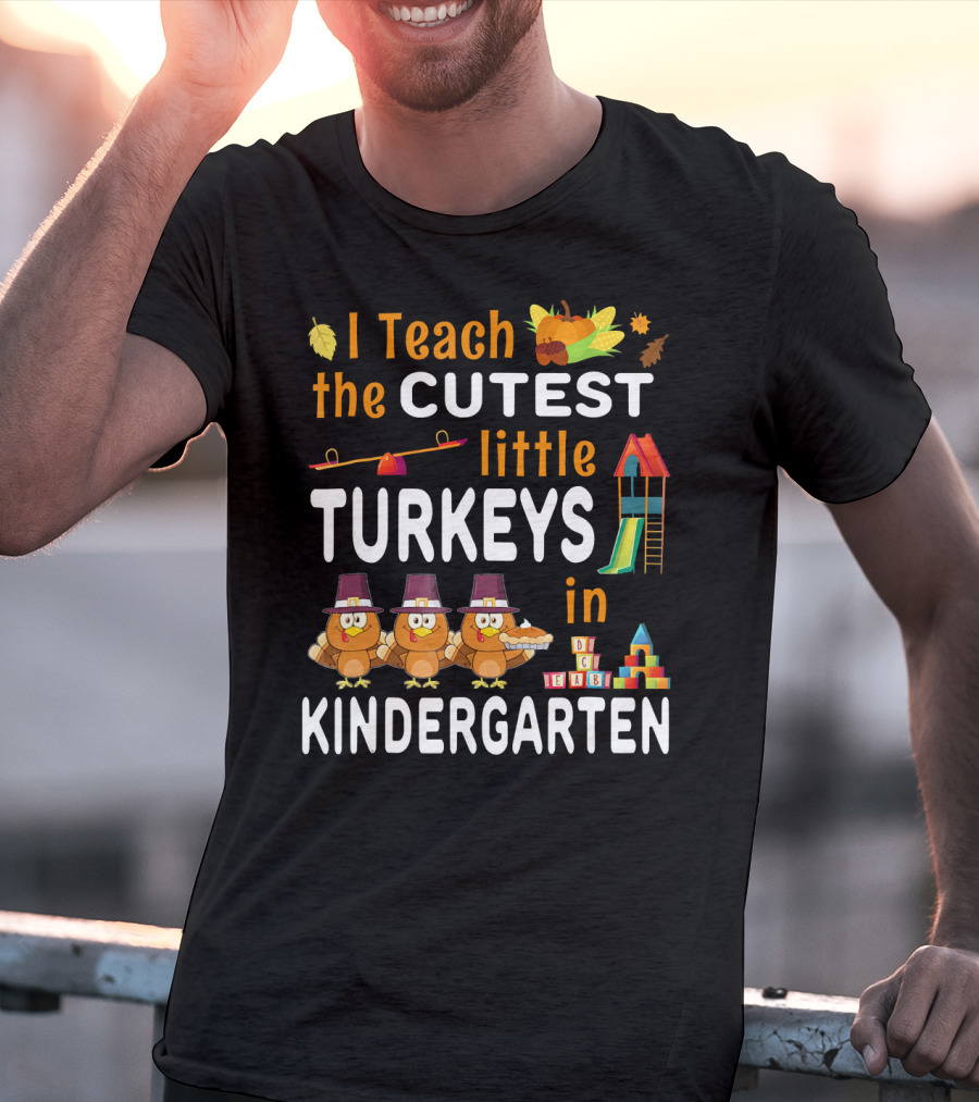 I Teach The Cutest Little Turkeys In Kindergarten T-Shirt