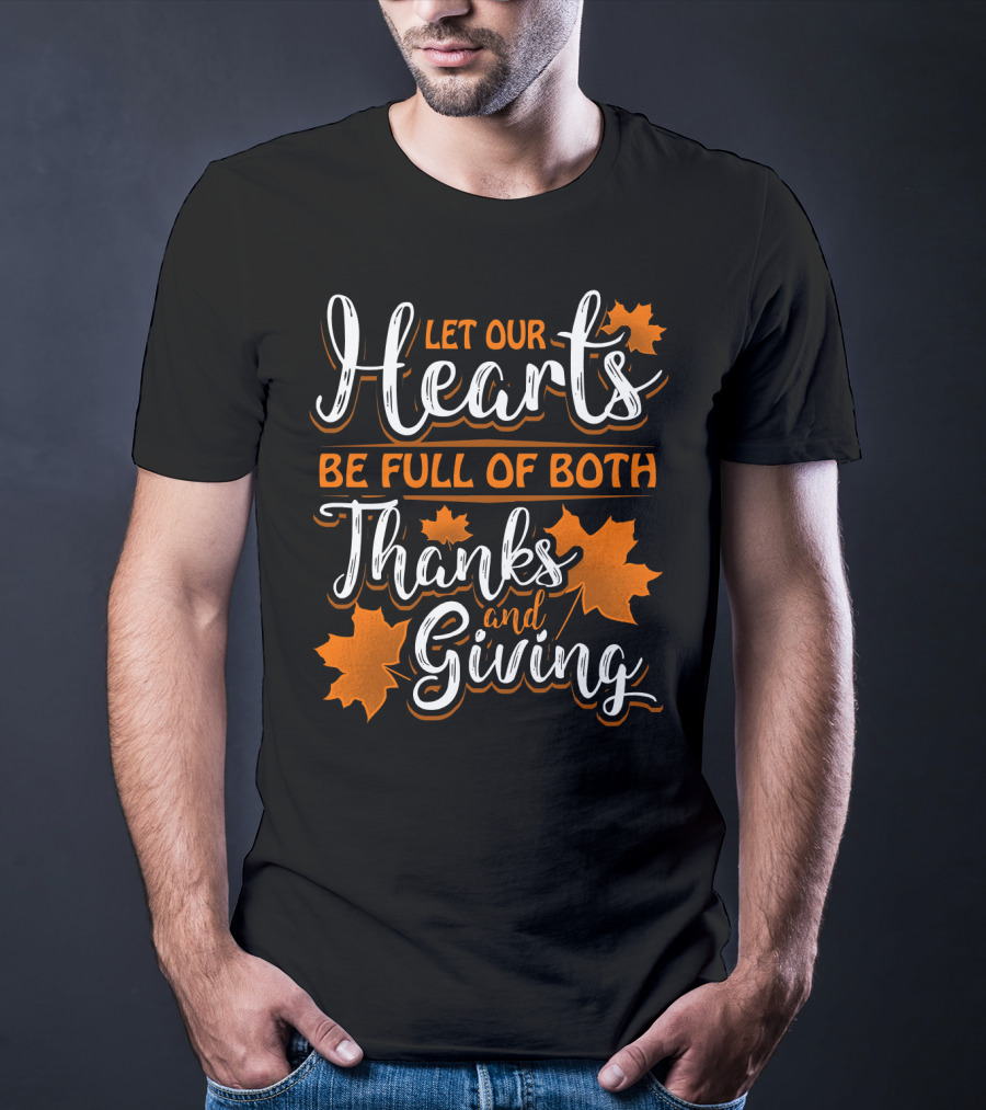 Let Our Hearts Be Full Of Both Thanks And Giving T-Shirt