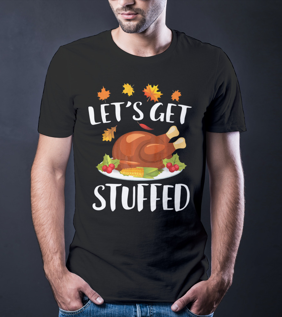 Let's Get Stuffed Funny Thanksgiving Turkey Festive T-Shirt