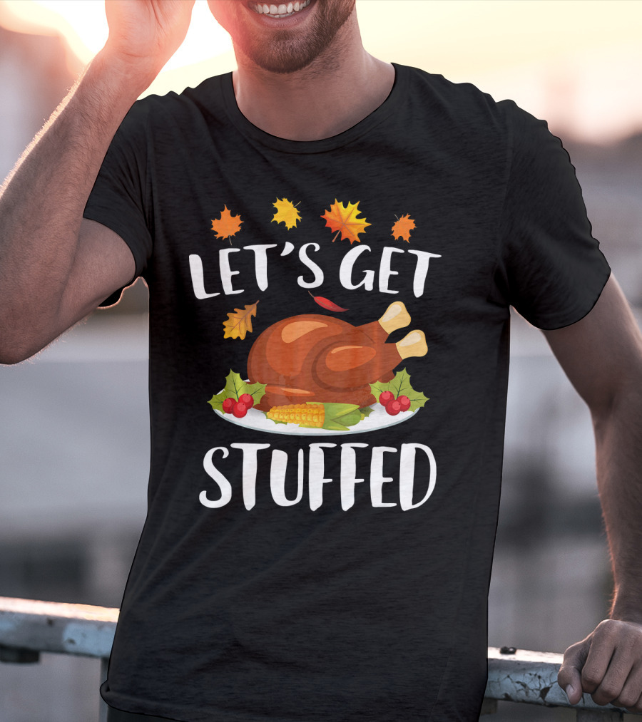 Let's Get Stuffed Funny Thanksgiving Turkey Festive T-Shirt
