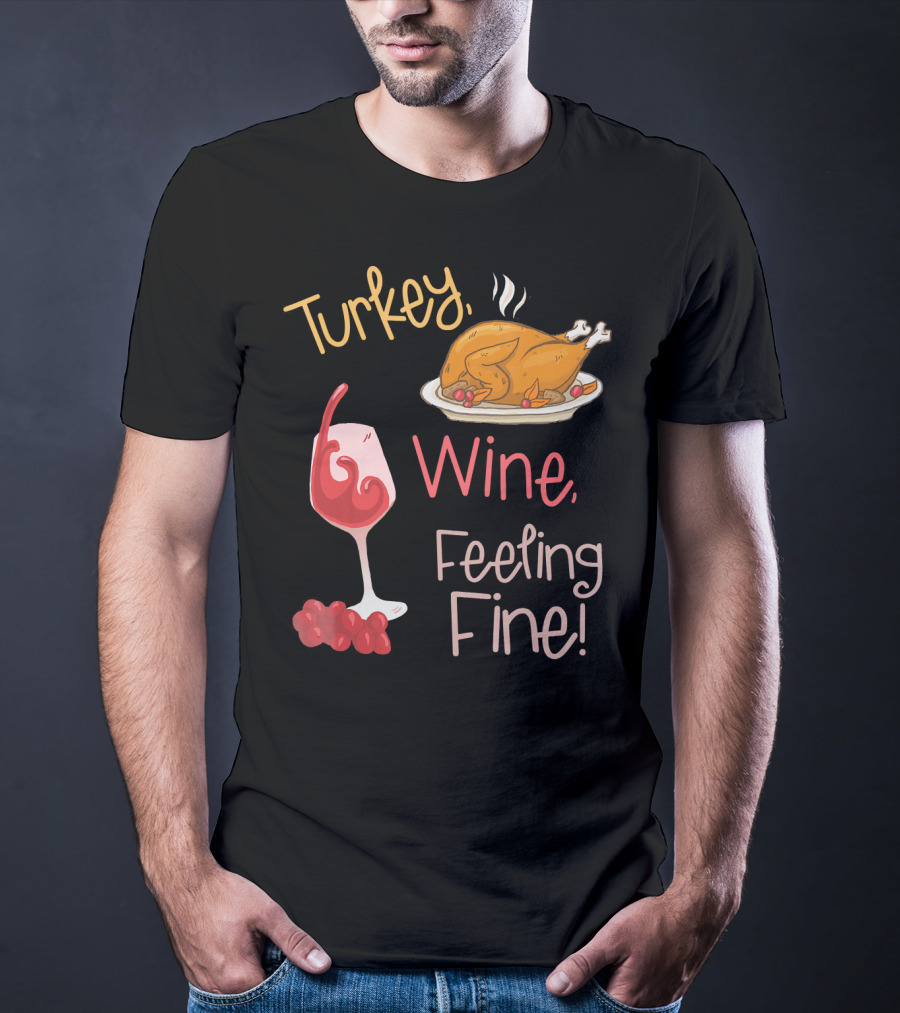 Turkey Wine Feeling Fine Thanksgiving Humor T-Shirt