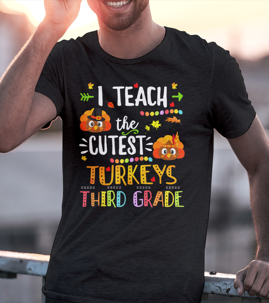 I Teach The Cutest Turkeys Third Grade T-Shirt