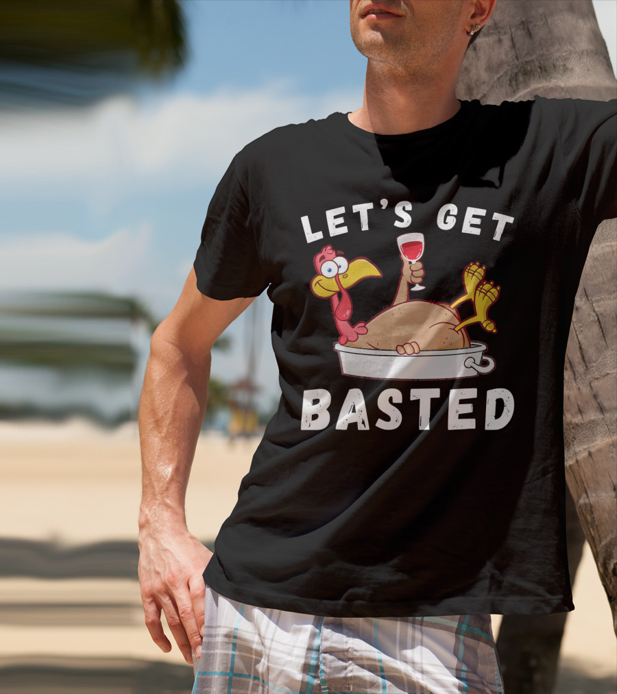 Let's Get Basted Thanksgiving Turkey With Wine Lover T-Shirt