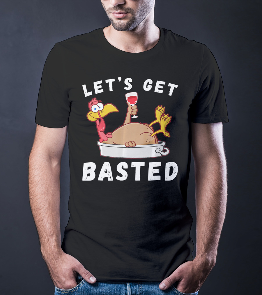 Let's Get Basted Thanksgiving Turkey With Wine Lover T-Shirt