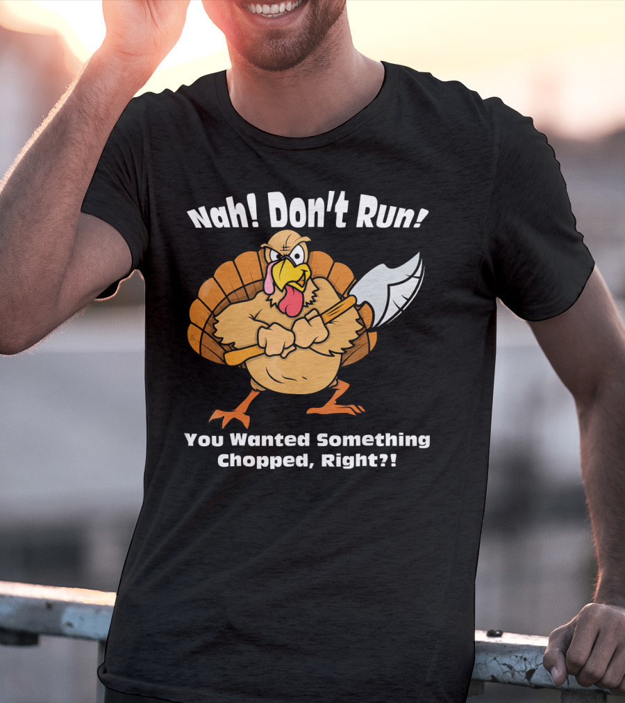 Nah Don't Run Funny Vegan Thanksgiving Turkey Chopped T-Shirt