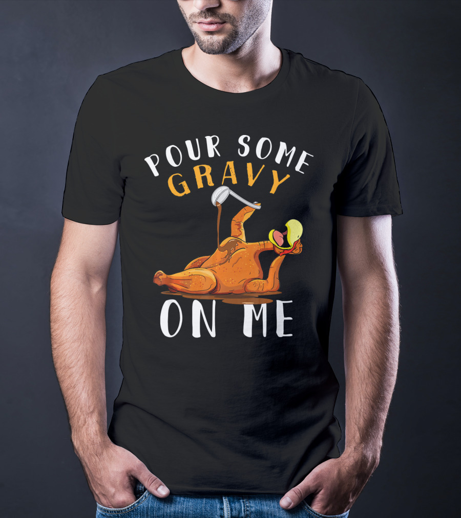 Pour Some Gravy On Me Thanksgiving Turkey Humor T-Shirt