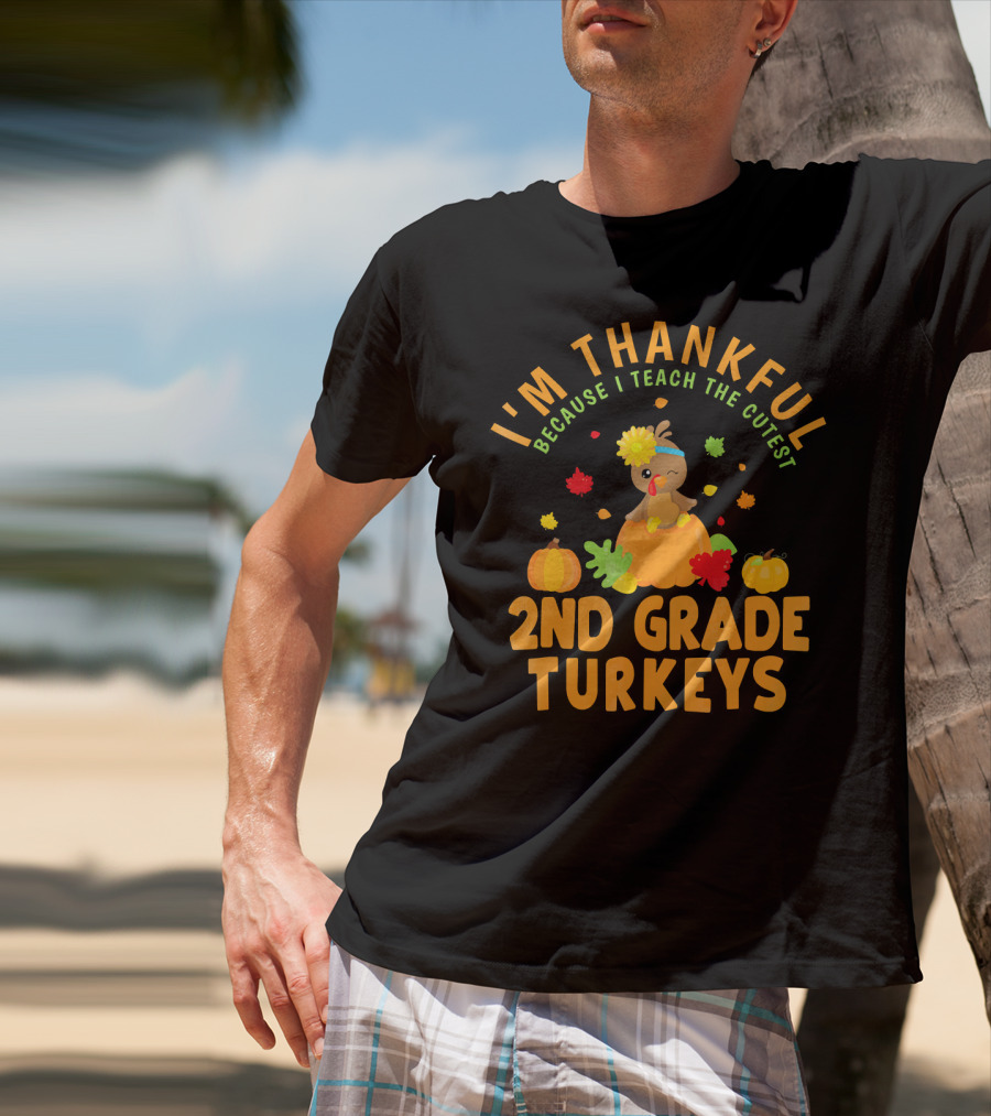 I'm Thankful Because I Teach The Cutest 2nd Grade Turkeys T-Shirt