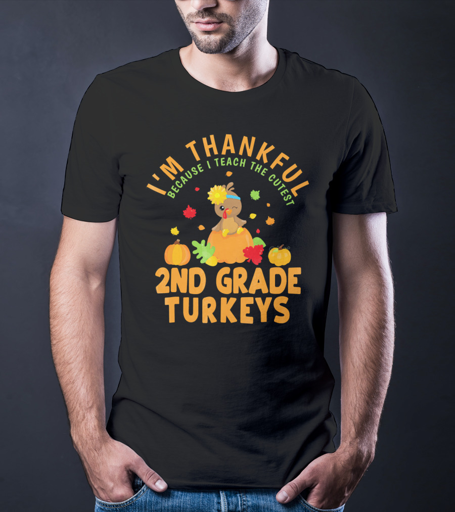 I'm Thankful Because I Teach The Cutest 2nd Grade Turkeys T-Shirt