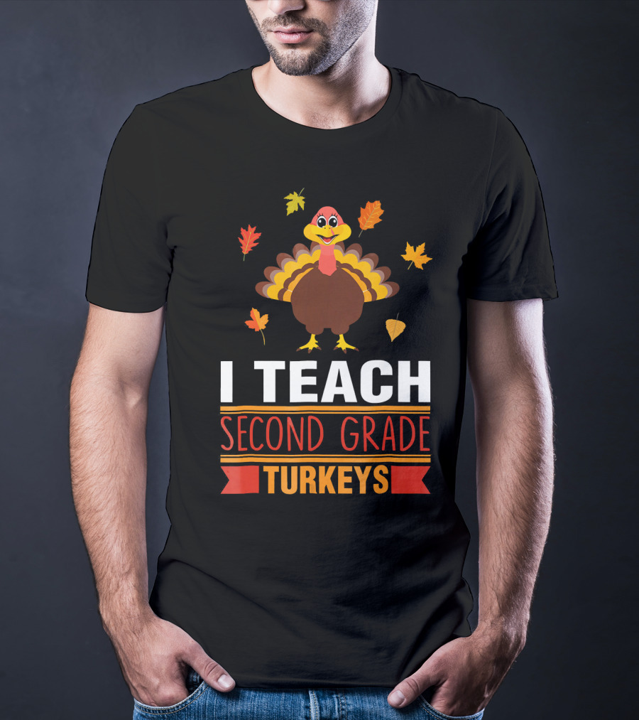 I Teach Second Grade Turkeys With Autumn Leaves And Cheerful Turkey T-Shirt