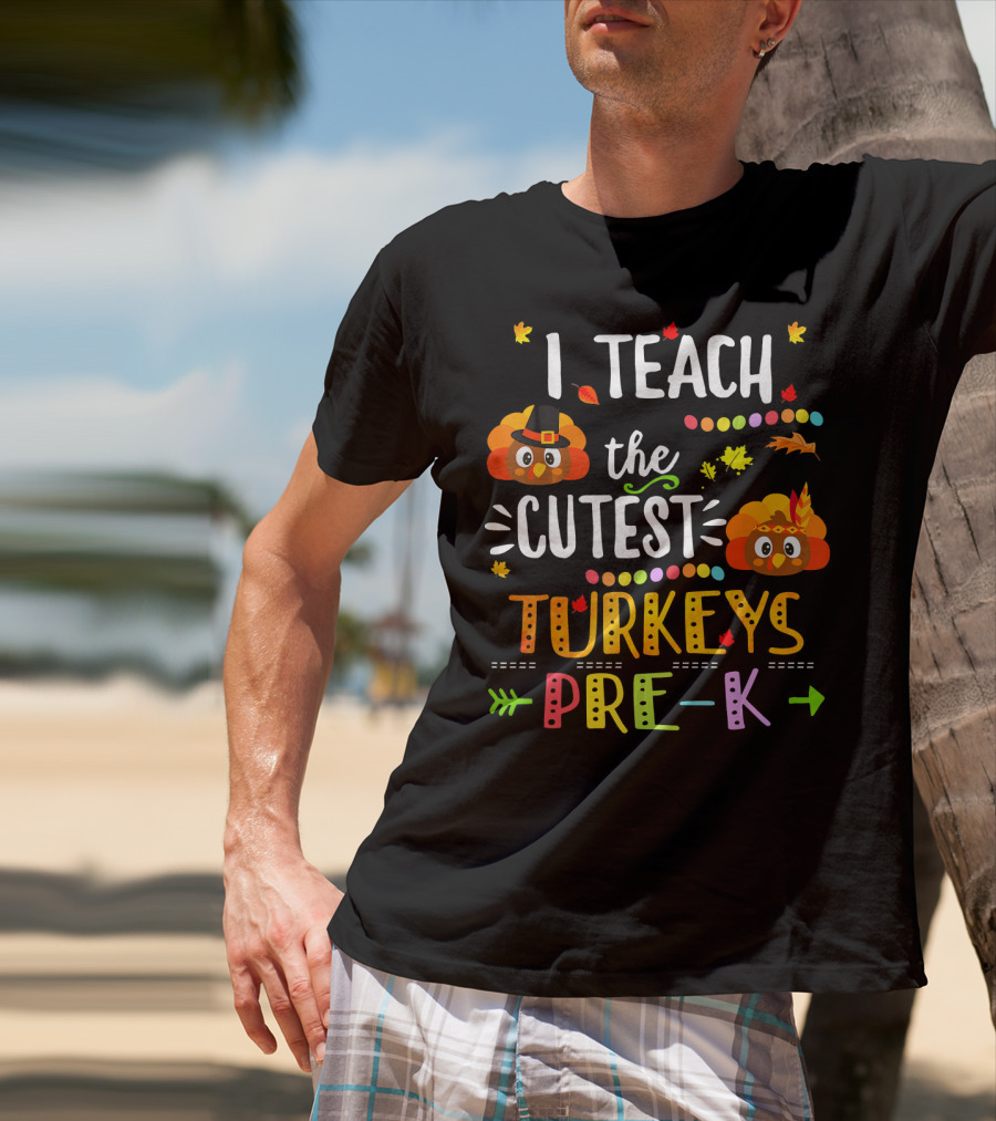 I Teach The Cutest Turkeys Pre K Thanksgiving Leaves Fall T-Shirt