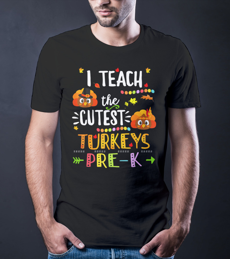 I Teach The Cutest Turkeys Pre K Thanksgiving Leaves Fall T-Shirt