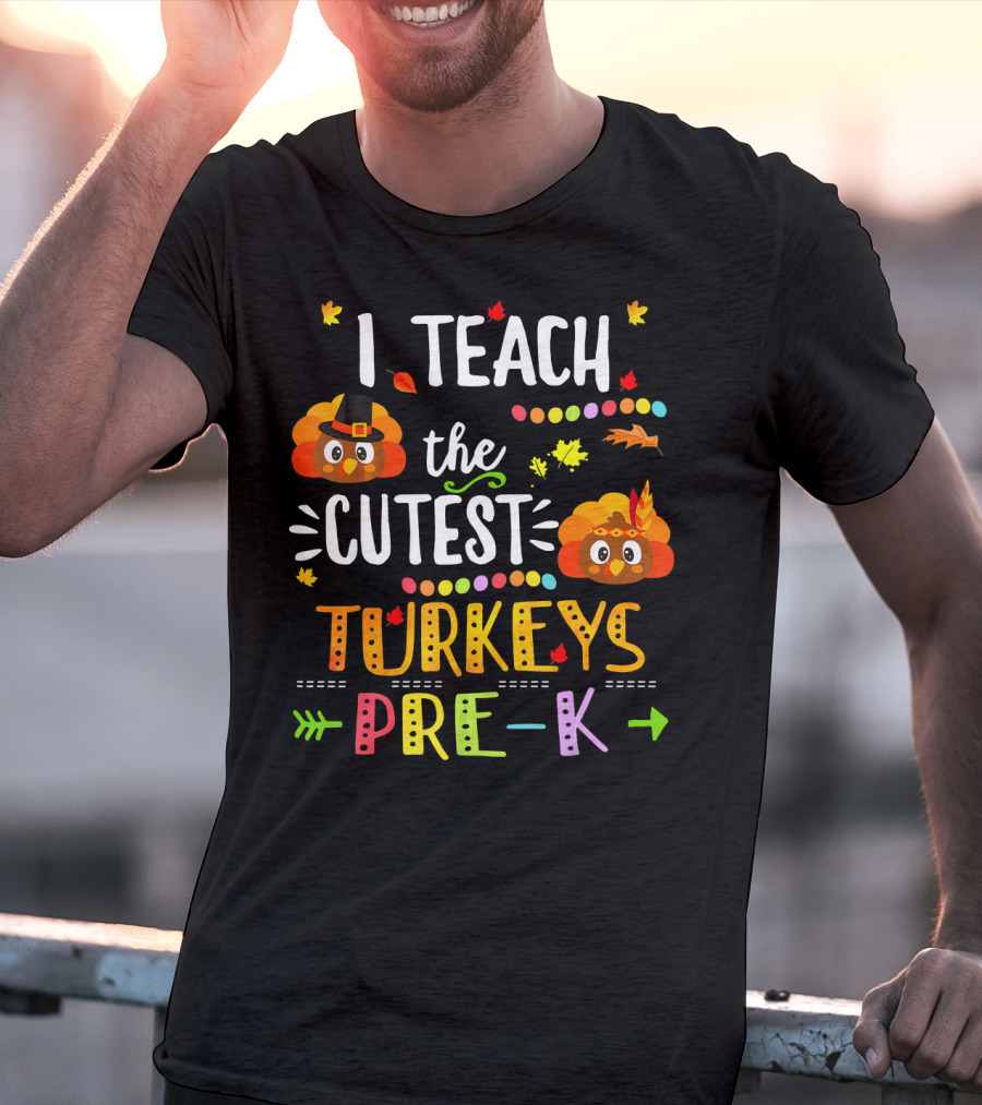 I Teach The Cutest Turkeys Pre K Thanksgiving Leaves Fall T-Shirt