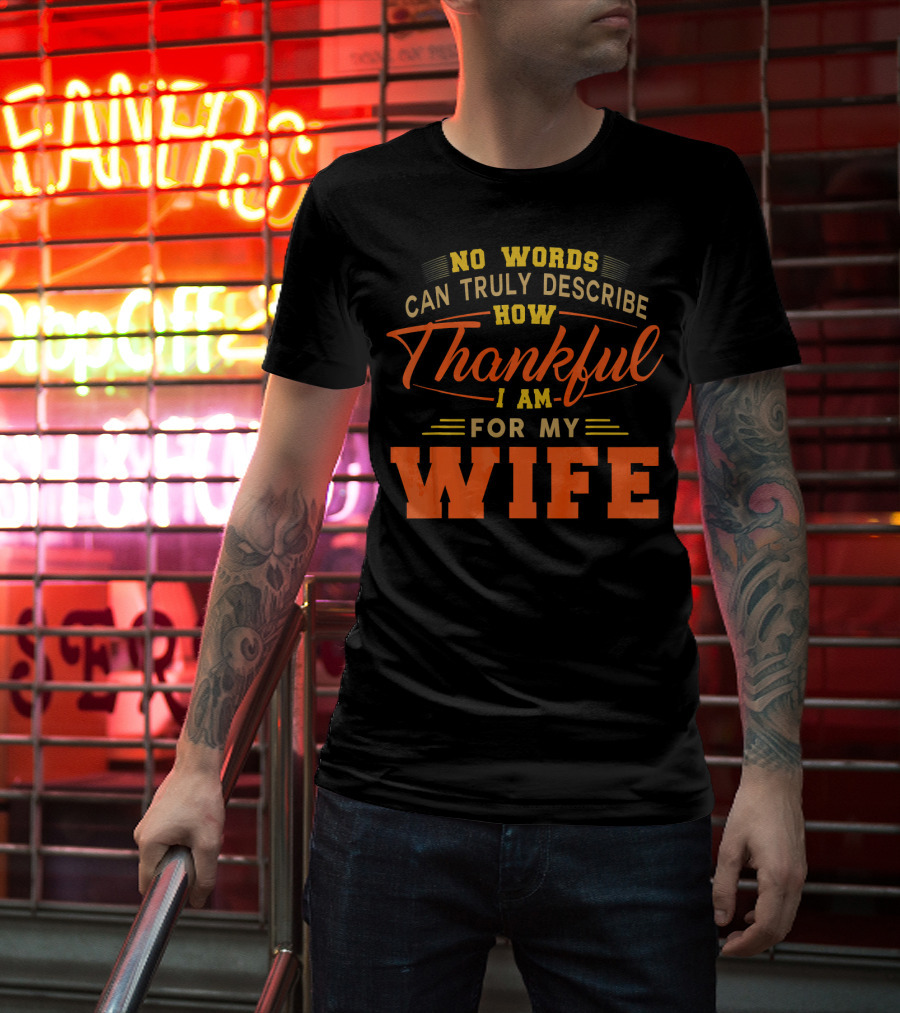 No Words Can Truly Describe How Thankful I Am For My Wife T-Shirt