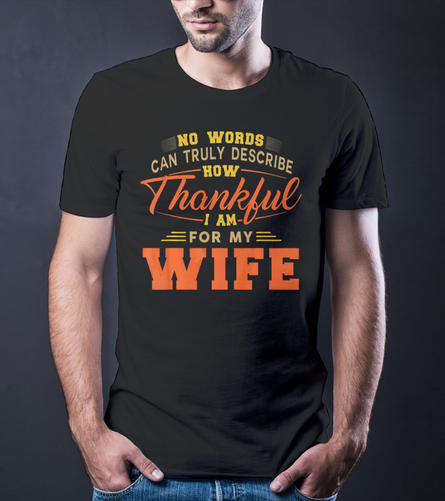 No Words Can Truly Describe How Thankful I Am For My Wife T-Shirt
