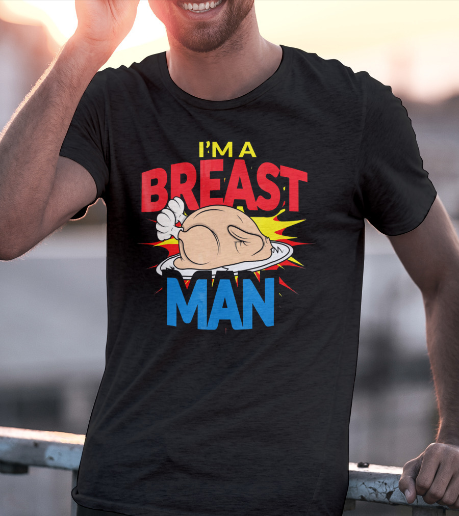 I'm A Breast Man Thanksgiving Turkey Breast Man T-Shirt