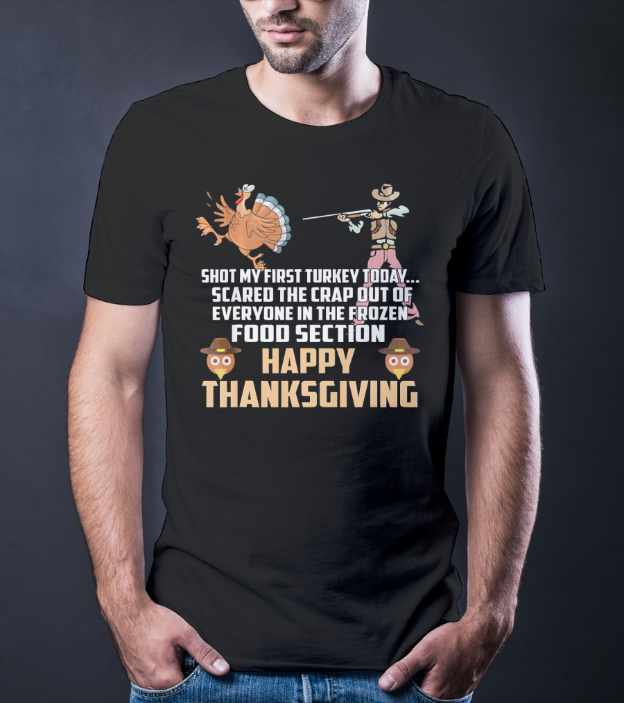 Shot My First Turkey Today Scared Frozen Food Section Happy Thanksgiving T-Shirt