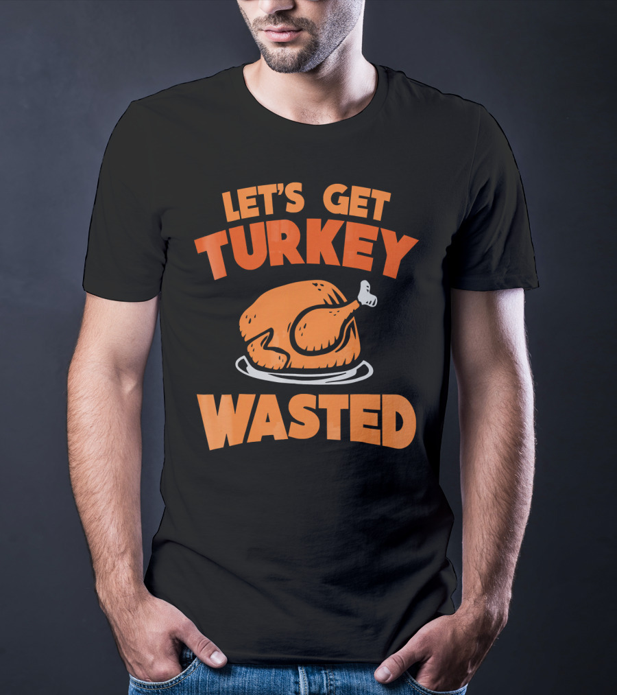 Let's Get Turkey Wasted Thanksgiving Pun T-Shirt