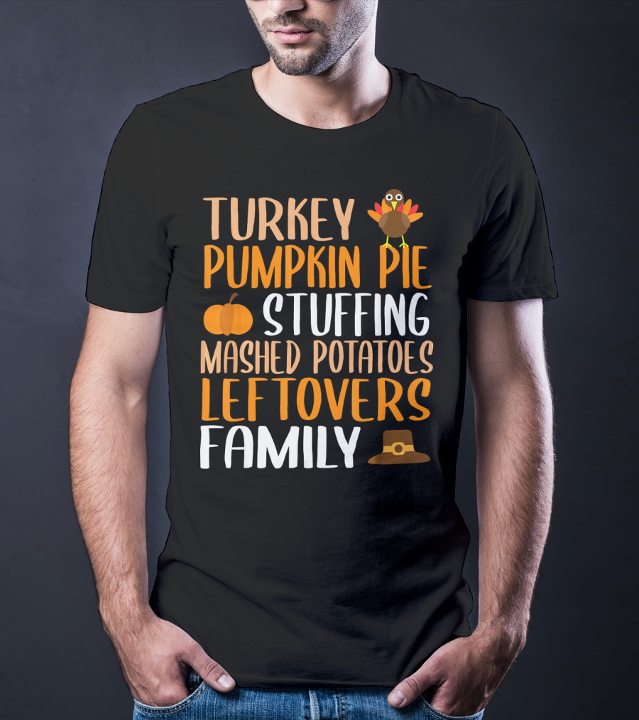 Thanksgiving Turkey Pumpkin Pie Stuffing Mashed Potatoes Leftovers Family T-Shirt