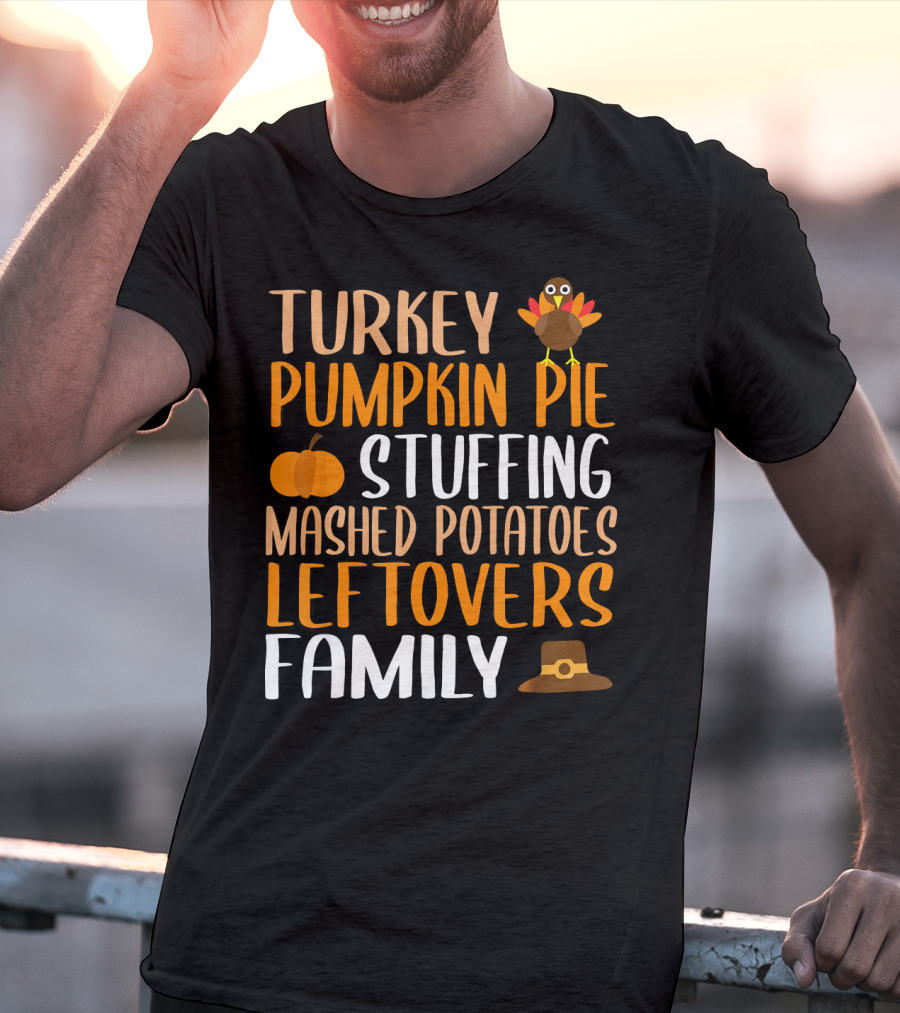 Thanksgiving Turkey Pumpkin Pie Stuffing Mashed Potatoes Leftovers Family T-Shirt