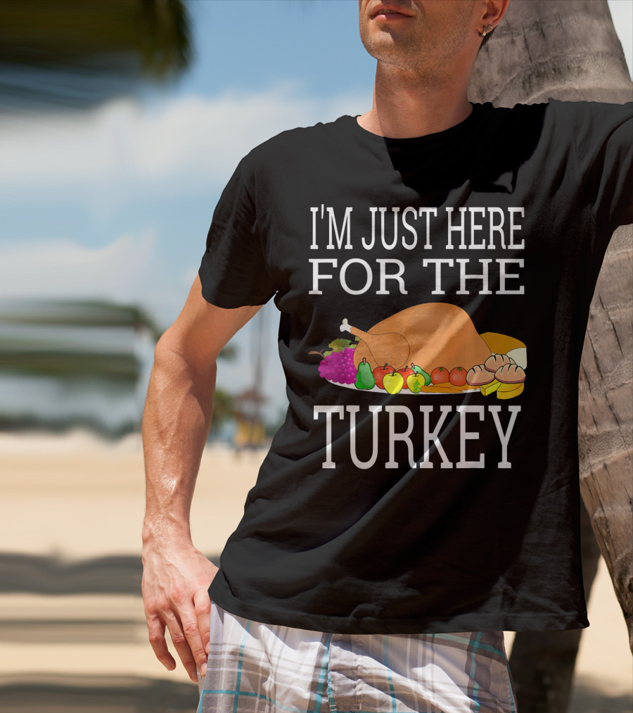 I'm Just Here For The Turkey Funny Thanksgiving Holiday T-Shirt