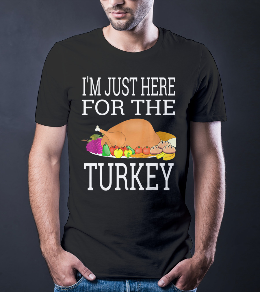 I'm Just Here For The Turkey Funny Thanksgiving Holiday T-Shirt