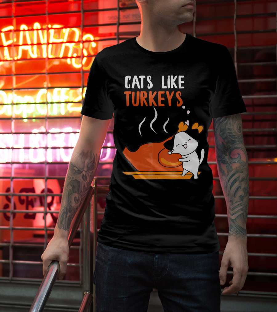 Cats Like Turkeys Funny Thanksgiving Cats And Turkey T-Shirt