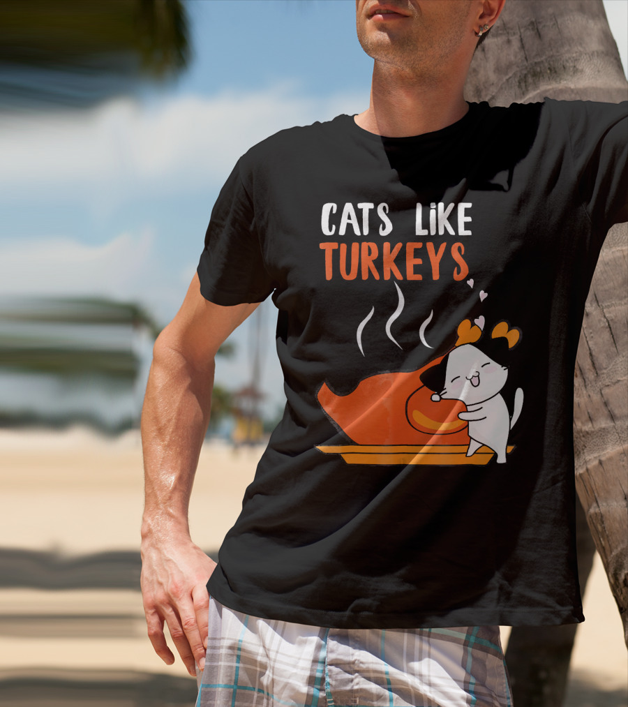 Cats Like Turkeys Funny Thanksgiving Cats And Turkey T-Shirt