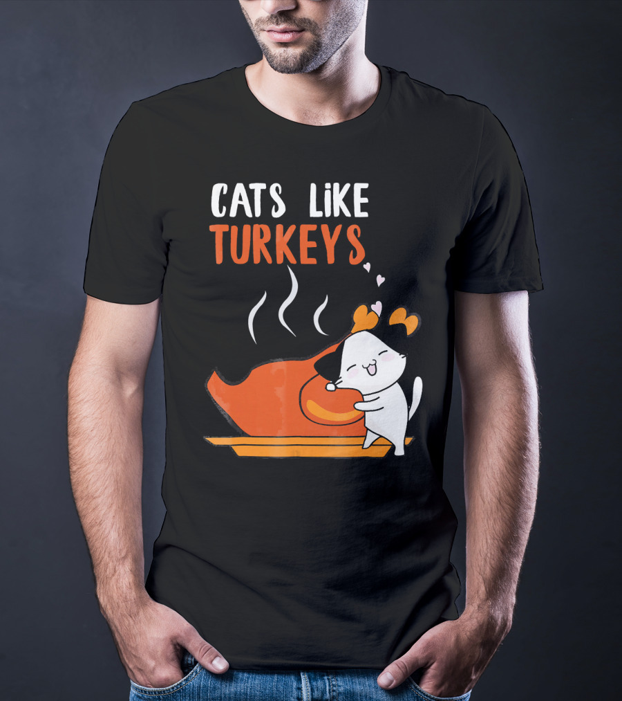 Cats Like Turkeys Funny Thanksgiving Cats And Turkey T-Shirt