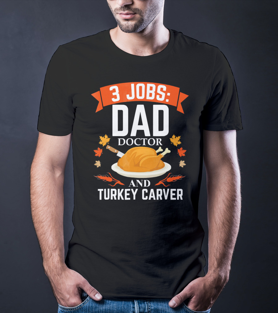 3 Jobs Dad Doctor And Turkey Carver T-Shirt