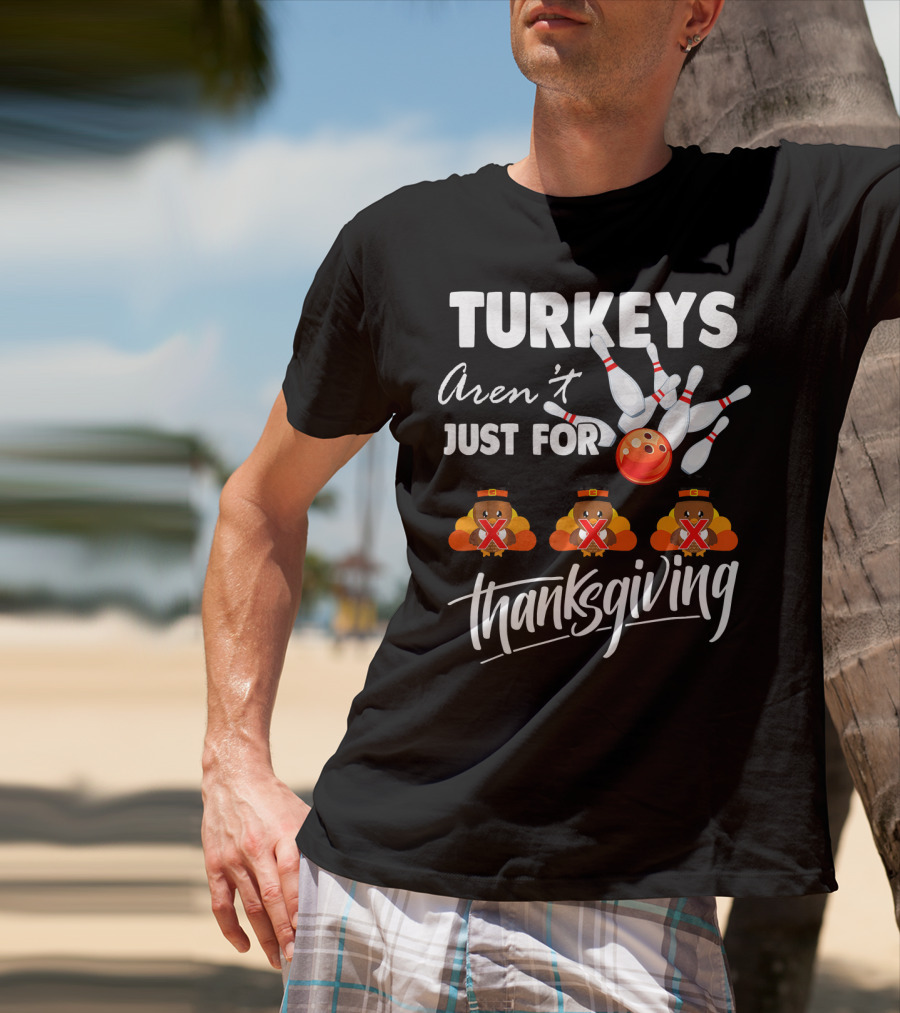 Turkeys Aren't Just For Thanksgiving Bowling Pins Strike T-Shirt