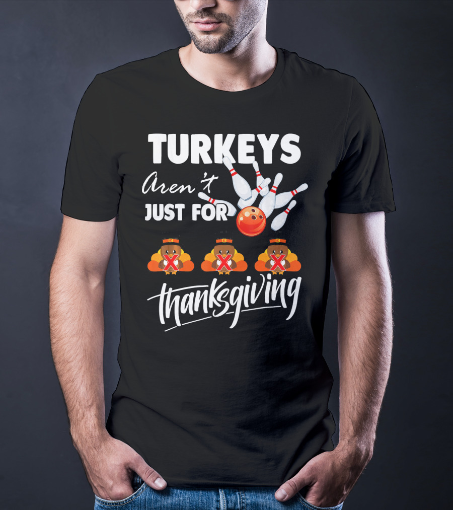 Turkeys Aren't Just For Thanksgiving Bowling Pins Strike T-Shirt