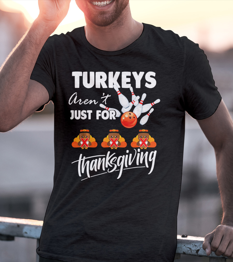 Turkeys Aren't Just For Thanksgiving Bowling Pins Strike T-Shirt