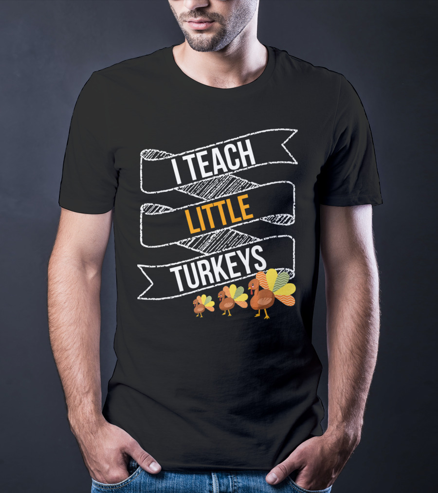I Teach Little Turkeys Thanksgiving Teacher Humor T-Shirt