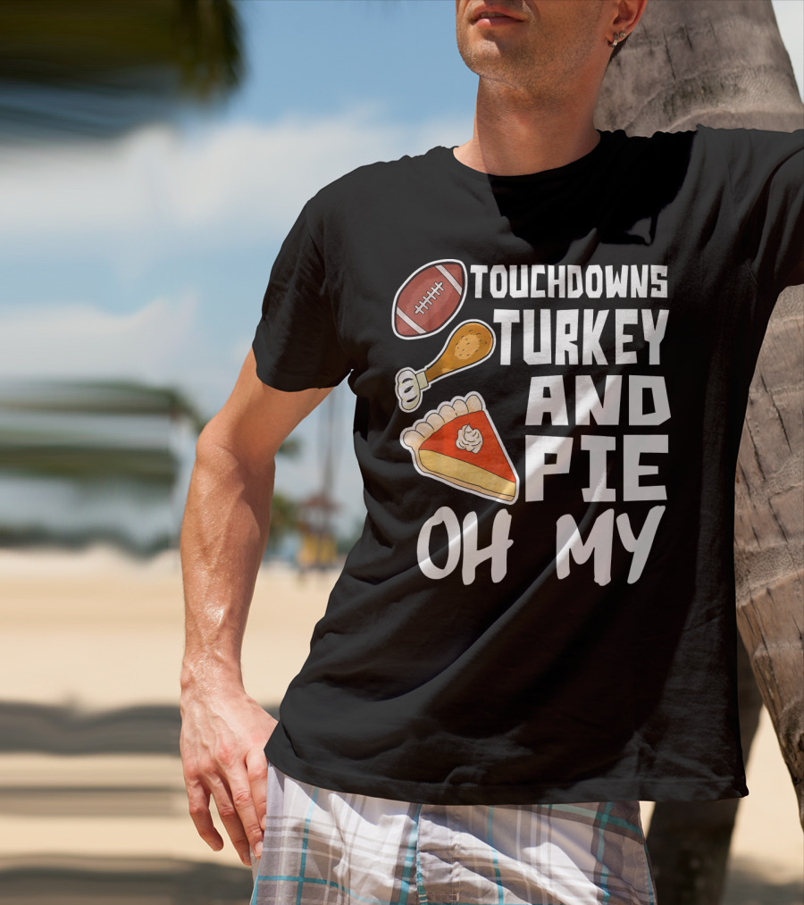 Touchdowns Turkey And Pie Oh My Thanksgiving Holiday Dinner Football T-Shirt