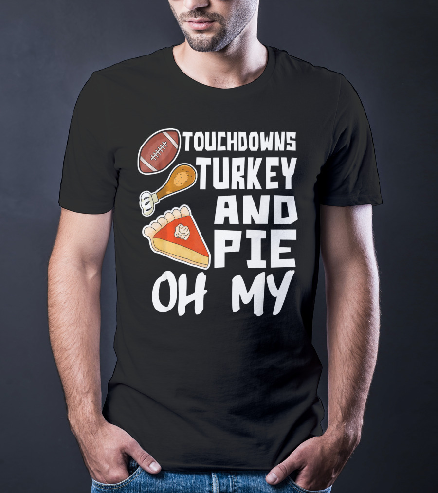 Touchdowns Turkey And Pie Oh My Thanksgiving Holiday Dinner Football T-Shirt