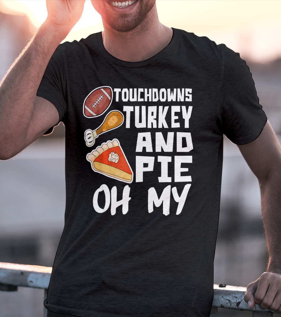 Touchdowns Turkey And Pie Oh My Thanksgiving Holiday Dinner Football T-Shirt