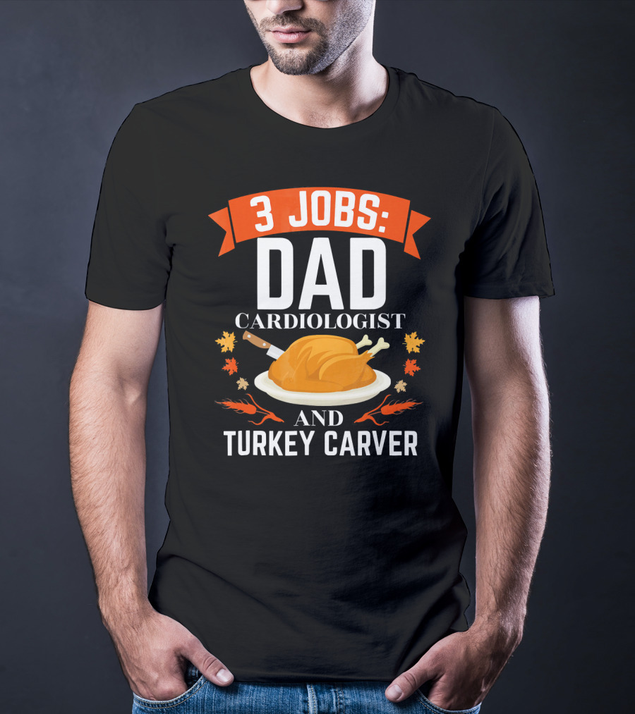 3 Jobs Dad Cardiologist And Turkey Carver T-Shirt